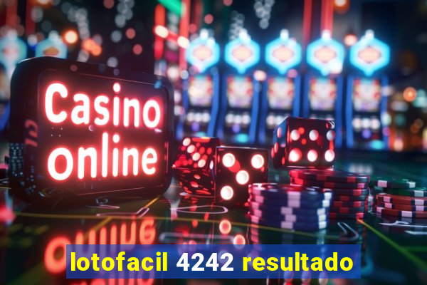 lotofacil 4242 resultado